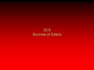 20 6 Sources of Esters Esters are very