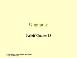 Oligopoly Perloff Chapter 13 Source Perloff Some parts