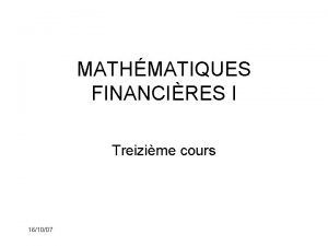 MATHMATIQUES FINANCIRES I Treizime cours 161007 Rappel du