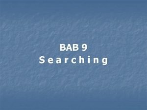 BAB 9 Searching Searching n n n Searching BAB 9 Searching Searching n n n Searching