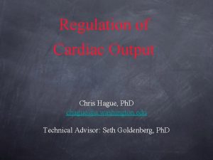 Regulation of Cardiac Output Chris Hague Ph D