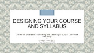 DESIGNING YOUR COURSE AND SYLLABUS Center for Excellence