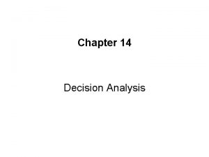 Chapter 14 Decision Analysis Decision Making Many decision