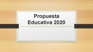 Propuesta Educativa 2020 ACTUAL CONTEXTO EDUCATIVO Dos elementos