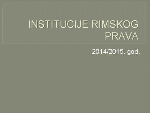 INSTITUCIJE RIMSKOG PRAVA 20142015 god Vanost rimskog prava