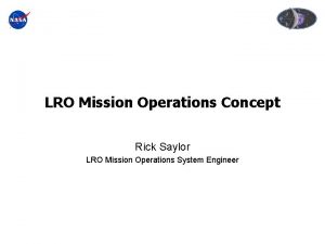 LRO Mission Operations Concept Rick Saylor LRO Mission