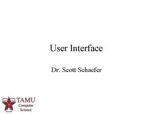 User Interface Dr Scott Schaefer User Interface Make