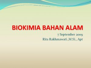 BIOKIMIA BAHAN ALAM 7 September 2009 Rita Rakhmawati