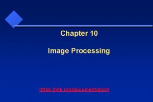 Chapter 10 Image Processing https vtk orgdocumentation Outline