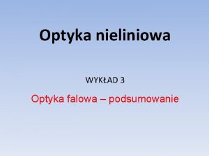 Optyka nieliniowa WYKAD 3 Optyka falowa podsumowanie Plan