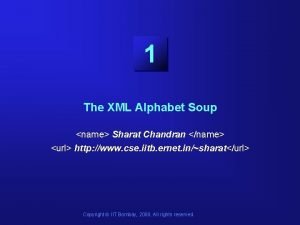 1 The XML Alphabet Soup name Sharat Chandran