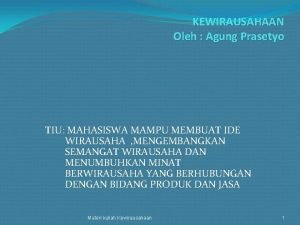 KEWIRAUSAHAAN Oleh Agung Prasetyo TIU MAHASISWA MAMPU MEMBUAT