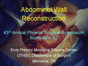 Abdominal Wall Reconstruction 43 rd Annual Phoenix Surgical