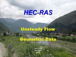 HECRAS Unsteady Flow Geometric Data Jon Fripp NDCSMC