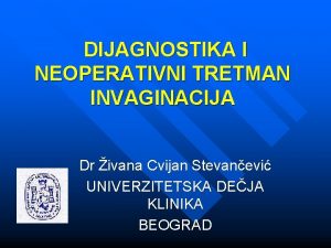 DIJAGNOSTIKA I NEOPERATIVNI TRETMAN INVAGINACIJA Dr ivana Cvijan