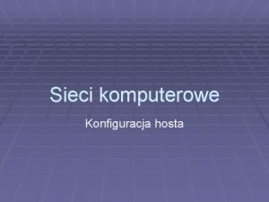 Sieci komputerowe Konfiguracja hosta IPCONFIG Komenda uywana w Sieci komputerowe Konfiguracja hosta IPCONFIG Komenda uywana w