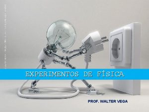 EXPERIMENTOS DE FSICA PROF WALTER VEGA 1 RO