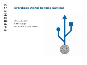 Eversheds Digital Banking Seminar 30 September 2015 Matthew