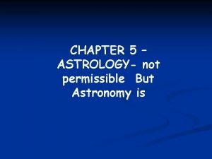 CHAPTER 5 ASTROLOGY not permissible But Astronomy is