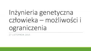 Inynieria genetyczna czowieka moliwoci i ograniczenia 27 LISTOPADA