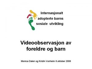 Videoobservasjon av foreldre og barn Monica Dalen og