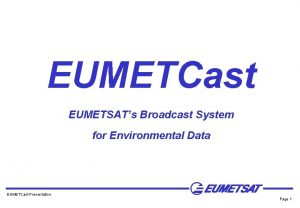 EUMETCast EUMETSATs Broadcast System for Environmental Data EUMETCast