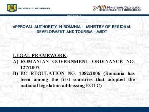 APPROVAL AUTHORITY IN ROMANIA MINISTRY OF REGIONAL DEVELOPMENT