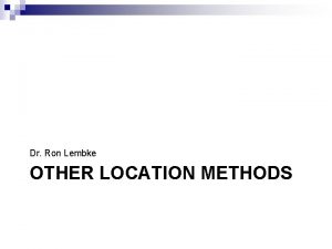 Dr Ron Lembke OTHER LOCATION METHODS PMedian Problem