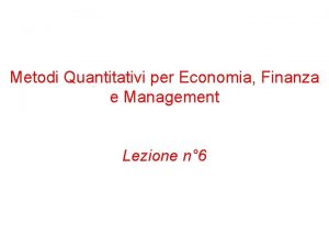 Metodi Quantitativi per Economia Finanza e Management Lezione