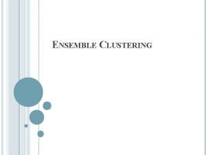 ENSEMBLE CLUSTERING ENSEMBLE CLUSTERING clustering algorithm 1 partition
