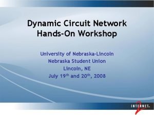 Dynamic Circuit Network HandsOn Workshop University of NebraskaLincoln