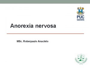 Anorexia nervosa MSc Roberpaulo Anacleto Anorexia nervosa A