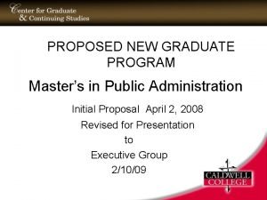 PROPOSED NEW GRADUATE PROGRAM Masters in Public Administration