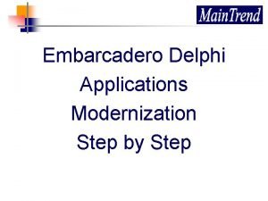 Embarcadero Delphi Applications Modernization Step by Step About