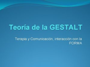 Teora de la GESTALT Terapia y Comunicacin interaccin