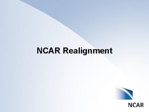 NCAR Realignment What is UCAR Structure Nonprofit consortium