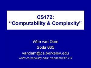 CS 172 Computability Complexity Wim van Dam Soda