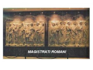 I MAGISTRATI DELLO STATO ROMANO MAGISTRATI ROMANI Caratteristiche