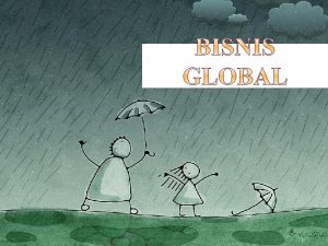 1 TOPIK HARI INI Konsep bisnis global Bentuk