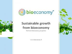 Sustainable growth from bioeconomy The forest bioeconomy perspective