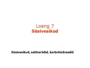 Loeng 7 Ssivesikud sahhariidid karbohdraadid 1 Monosahhariidid a