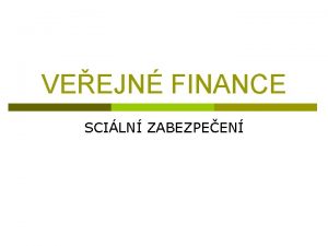 VEEJN FINANCE SCILN ZABEZPEEN Sociln zabezpeen p Pojistn