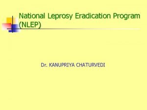 National Leprosy Eradication Program NLEP Dr KANUPRIYA CHATURVEDI