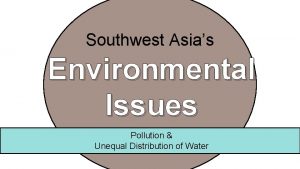 Southwest Asias Environmental Issues Pollution Unequal Distribution of