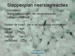 Stappenplan neerslagreacties Voorbeeld Meng oplossingen van zilvernitraat en