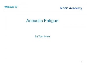 Webinar 37 NESC Academy Acoustic Fatigue By Tom Webinar 37 NESC Academy Acoustic Fatigue By Tom