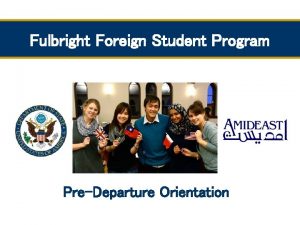Fulbright Foreign Student Program PreDeparture Orientation Congratulations We