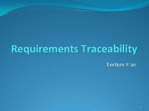 Requirements Traceability Lecture 20 1 Requirements Traceability Refers