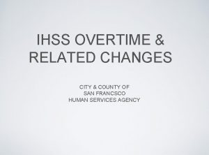 IHSS OVERTIME RELATED CHANGES CITY COUNTY OF SAN