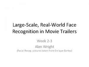 LargeScale RealWorld Face Recognition in Movie Trailers Week